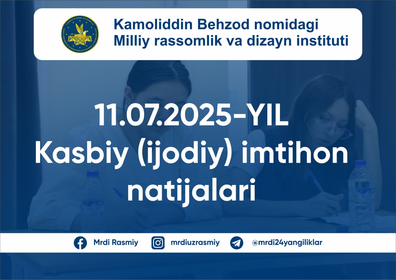 2026-yil 11-iyul kuni Kamoliddin Behzod nomidagi Milliy rassomlik va dizayn institutida kasbiy (ijodiy) imtihon topshirgan abituriyentlarning natijalari e’lon qilindi! 5-KUN IMTIHON NATIJALARI